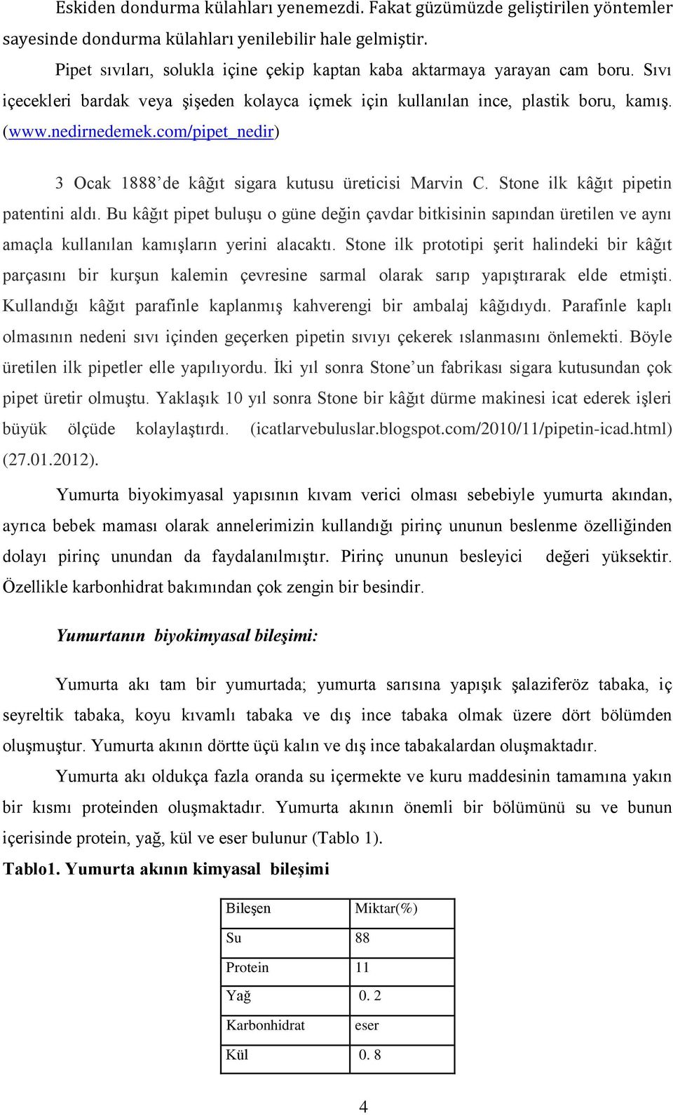 com/pipet_nedir) 3 Ocak 1888 de kâğıt sigara kutusu üreticisi Marvin C. Stone ilk kâğıt pipetin patentini aldı.