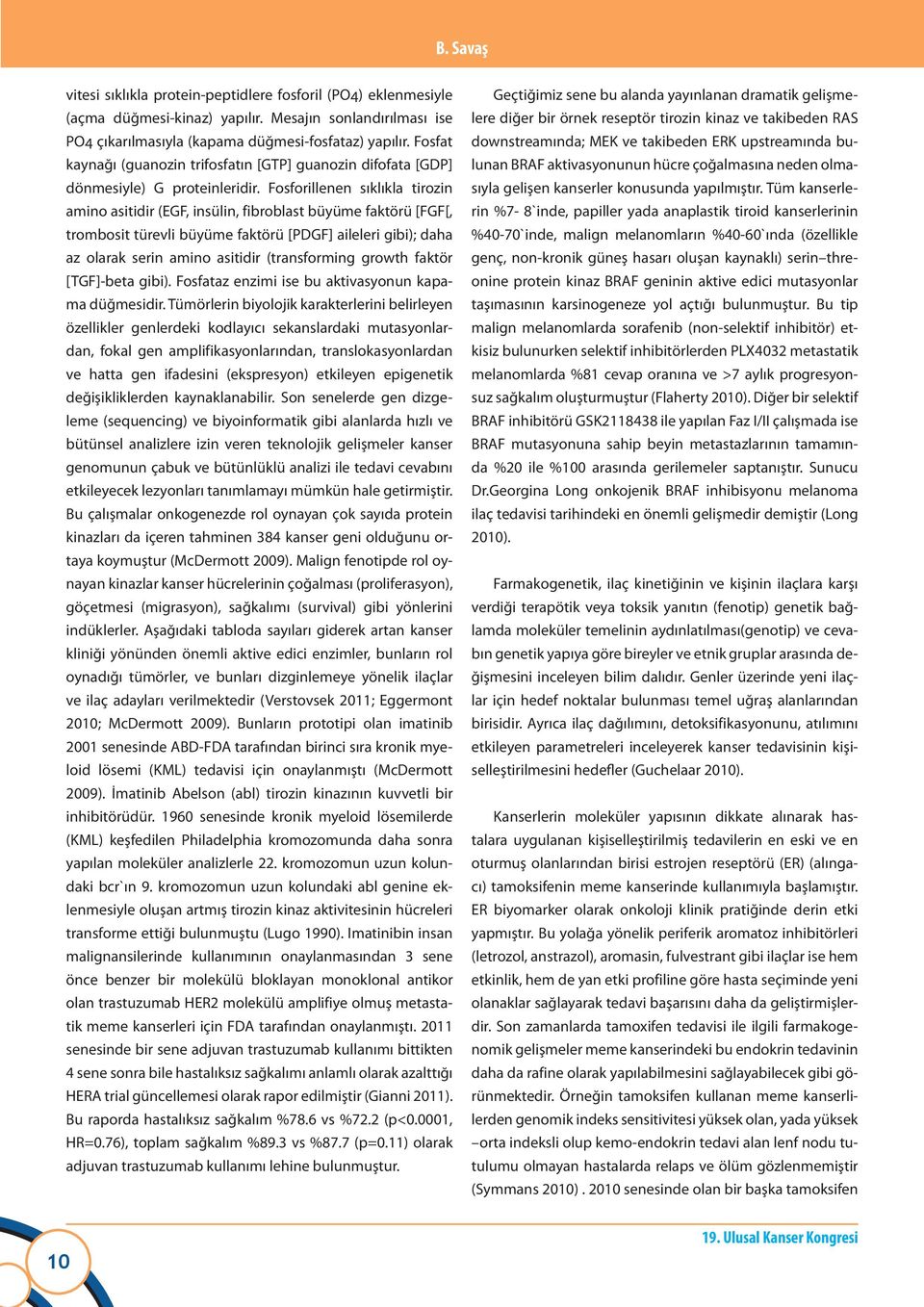 Fosforillenen sıklıkla tirozin amino asitidir (EGF, insülin, fibroblast büyüme faktörü [FGF[, trombosit türevli büyüme faktörü [PDGF] aileleri gibi); daha az olarak serin amino asitidir (transforming