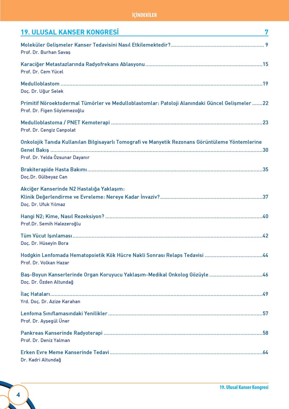 Alanındaki Güncel Gelişmeler 22 Prof Dr Figen Söylemezoğlu Medulloblastoma / PNET Kemoterapi 23 Prof Dr Cengiz Canpolat Onkolojik Tanıda Kullanılan Bilgisayarlı Tomografi ve Manyetik Rezonans