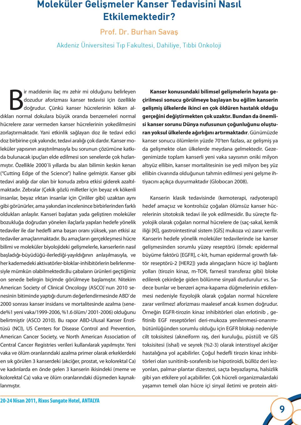 Çünkü kanser hücrelerinin köken aldıkları normal dokulara büyük oranda benzemeleri normal hücrelere zarar vermeden kanser hücrelerinin yokedilmesini zorlaştırmaktadır.