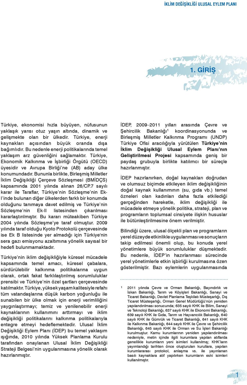 Türkiye, Ekonomik Kalkınma ve İşbirliği Örgütü (OECD) üyesidir ve Avrupa Birliği ne (AB) aday ülke konumundadır.