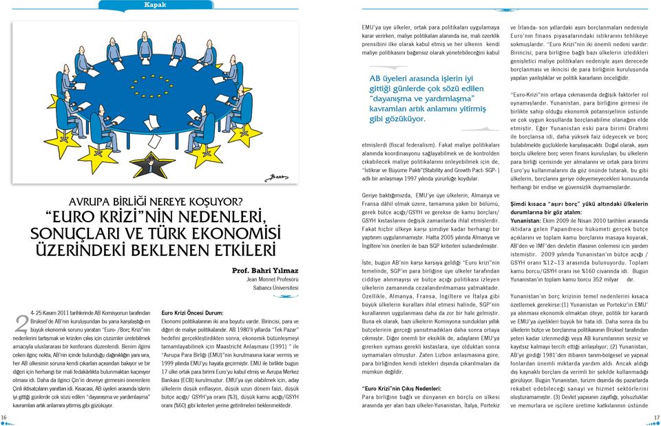 ekonomik sorunu yaratan Euro- /Borç Krizi nin nedenlerini tartışmak ve krizden çıkış için çözümler üretebilmek amacıyla uluslararası bir konferans düzenlendi.