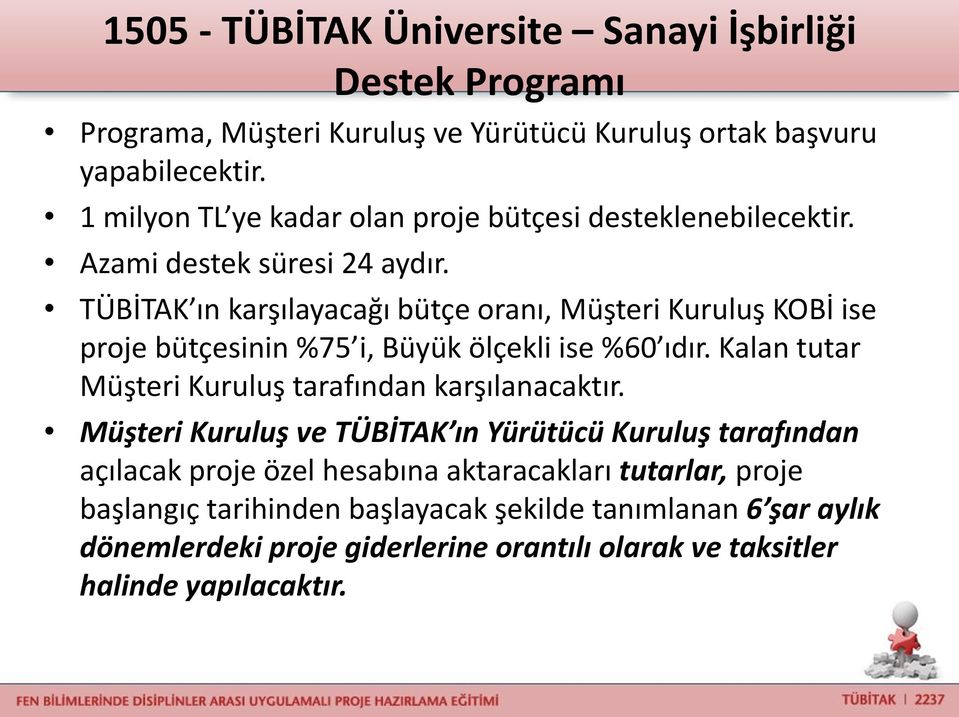 TÜBİTAK ın karşılayacağı bütçe oranı, Müşteri Kuruluş KOBİ ise proje bütçesinin %75 i, Büyük ölçekli ise %60 ıdır.