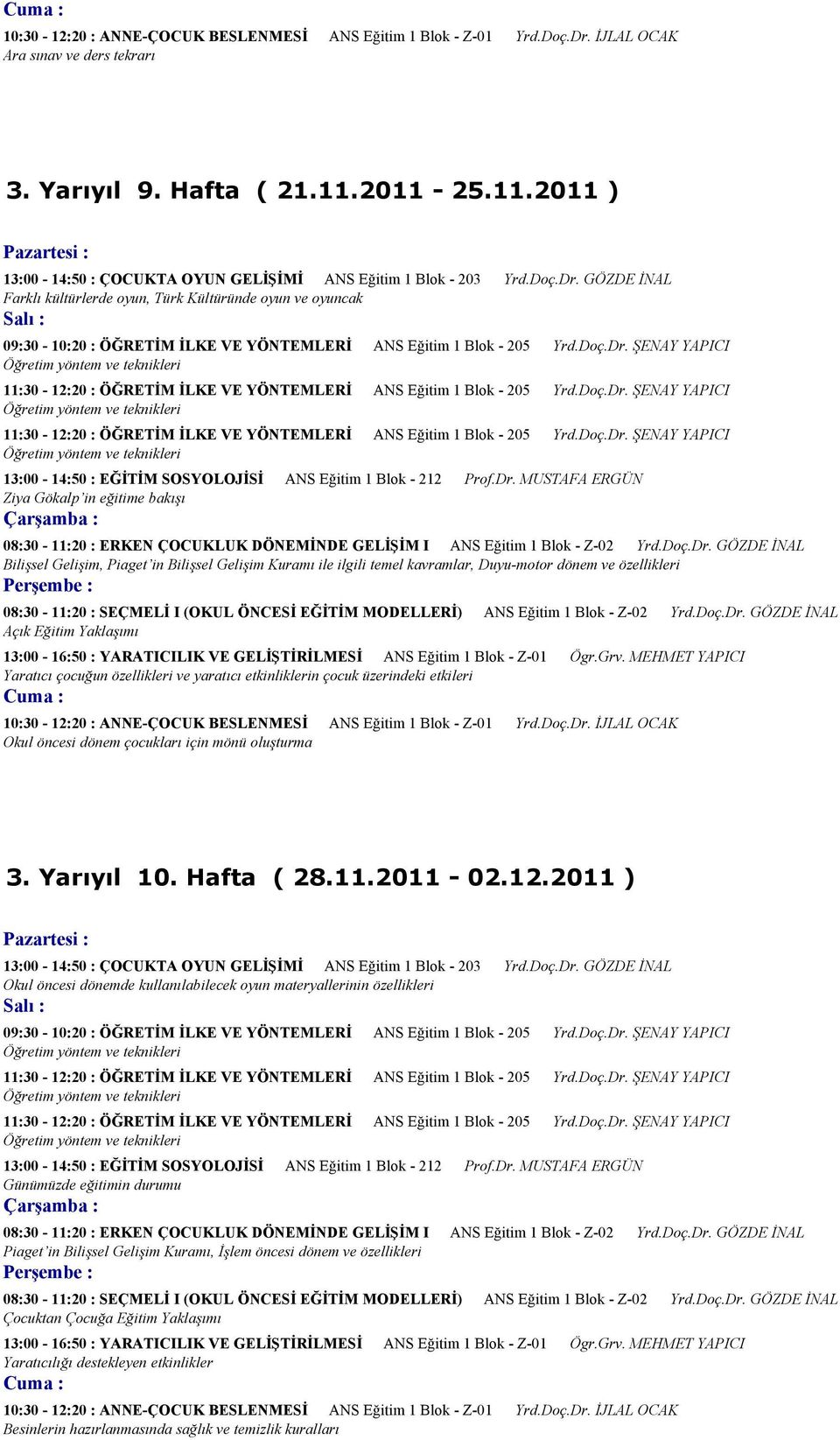 GÖZDE İNAL Farklı kültürlerde oyun, Türk Kültüründe oyun ve oyuncak 09:30-10:20 : ÖĞRETİM İLKE VE YÖNTEMLERİ ANS Eğitim 1 Blok - 205 Yrd.Doç.Dr.