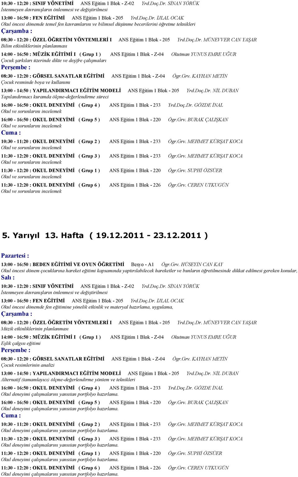 İJLAL OCAK Okul öncesi dönemde temel fen kavramlarını ve bilimsel düşünme becerilerini öğretme teknikleri 08:30-12:20 : ÖZEL ÖĞRETİM YÖNTEMLERİ I ANS Eğitim 1 Blok - 205 Yrd.Doç.Dr.