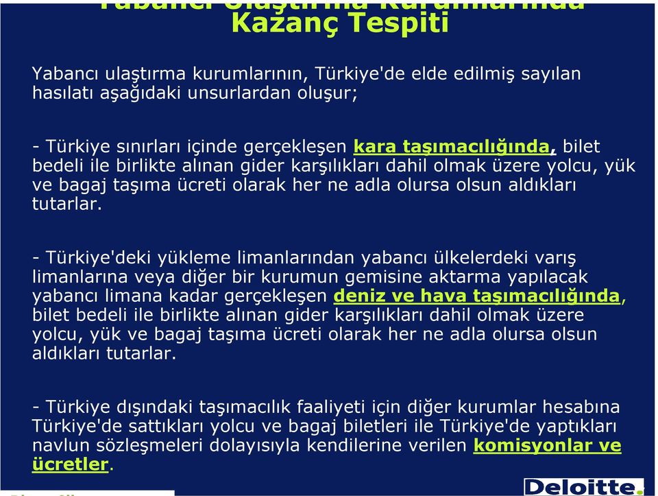 - Türkiye'deki yükleme limanlarından yabancı ülkelerdeki varış limanlarına veya diğer bir kurumun gemisine aktarma yapılacak yabancı limana kadar gerçekleşen deniz ve hava  - Türkiye dışındaki