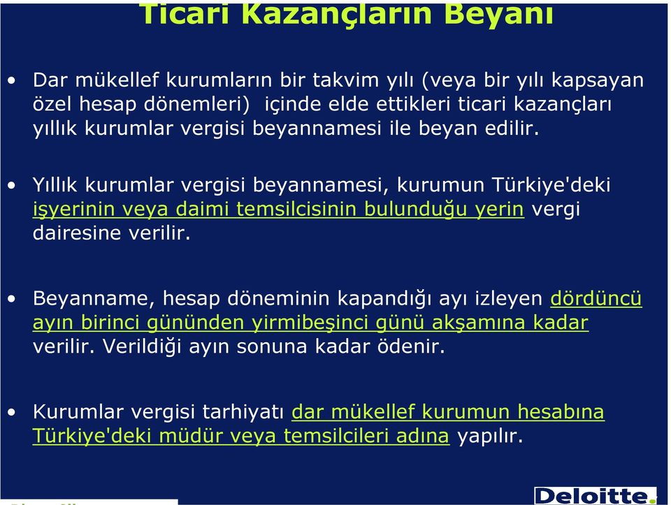 Yıllık kurumlar vergisi beyannamesi, kurumun Türkiye'deki işyerinin veya daimi temsilcisinin bulunduğu yerin vergi dairesine verilir.