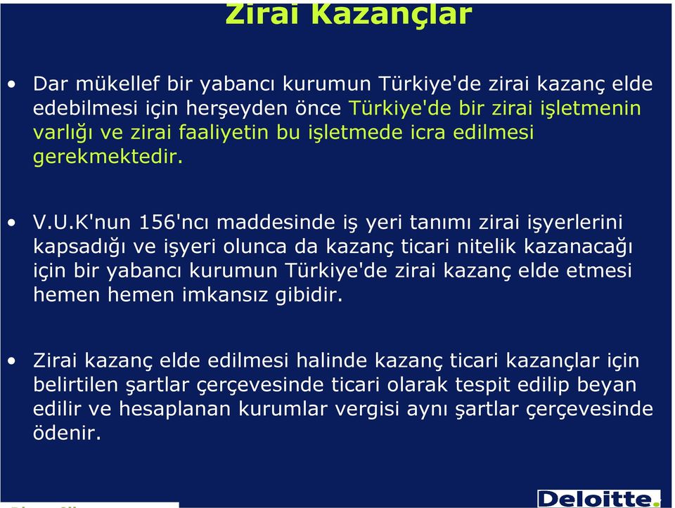 K'nun 156'ncı maddesinde iş yeri tanımı zirai işyerlerini kapsadığı ve işyeri olunca da kazanç ticari nitelik kazanacağı için bir yabancı kurumun Türkiye'de