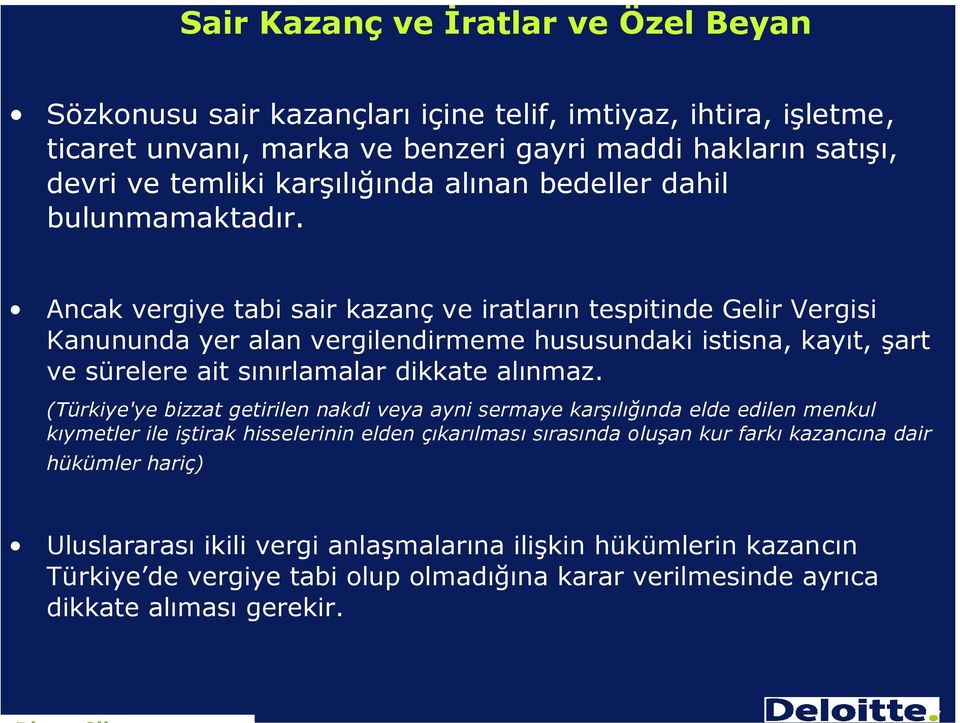 Ancak vergiye tabi sair kazanç ve iratların tespitinde Gelir Vergisi Kanununda yer alan vergilendirmeme hususundaki istisna, kayıt, şart ve sürelere ait sınırlamalar dikkate alınmaz.