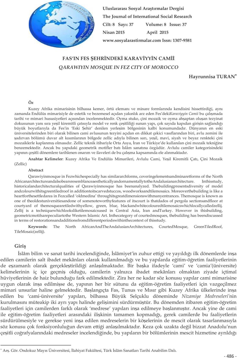 hissettirdii, aynı zamanda Endülüs mimarisiyle de estetik ve bezemesel açıdan yakınlık arz eden Fes dekikaraviyyin Camii bu çalımada tarihi ve mimari hususiyetleri açısından incelenmektedir.