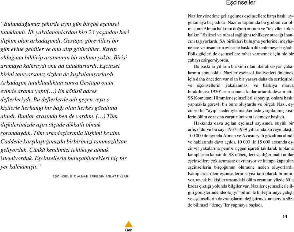 Eflcinsel birini tanıyorsanız sizden de kuflkulanıyorlardı. Arkadaflım tutuklandıktan sonra Gestapo onun evinde arama yaptı( ) En kötüsü adres defterleriydi.