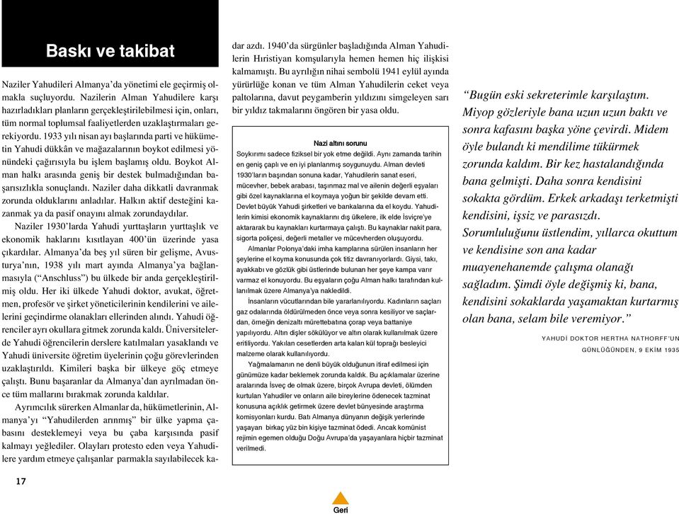 1933 yılı nisan ayı bafllarında parti ve hükümetin Yahudi dükkân ve ma azalarının boykot edilmesi yönündeki ça ırısıyla bu ifllem bafllamıfl oldu.