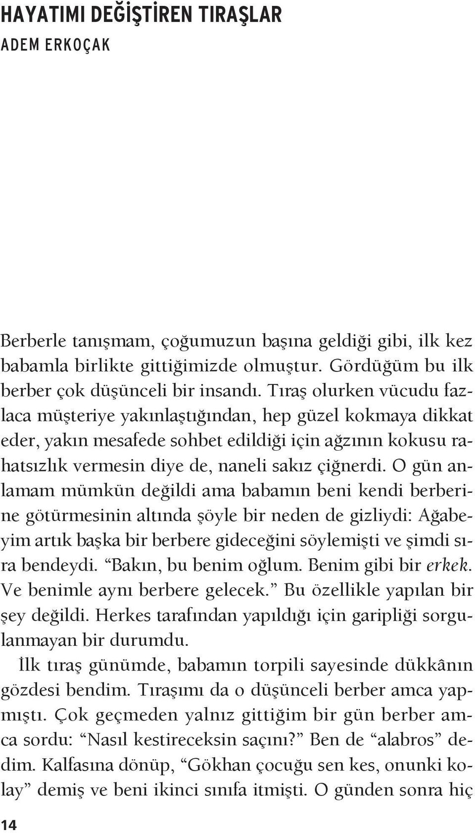 O gün anlamam mümkün değildi ama babamın beni kendi berberine götürmesinin altında şöyle bir neden de gizliydi: Ağabeyim artık başka bir berbere gideceğini söylemişti ve şimdi sıra bendeydi.