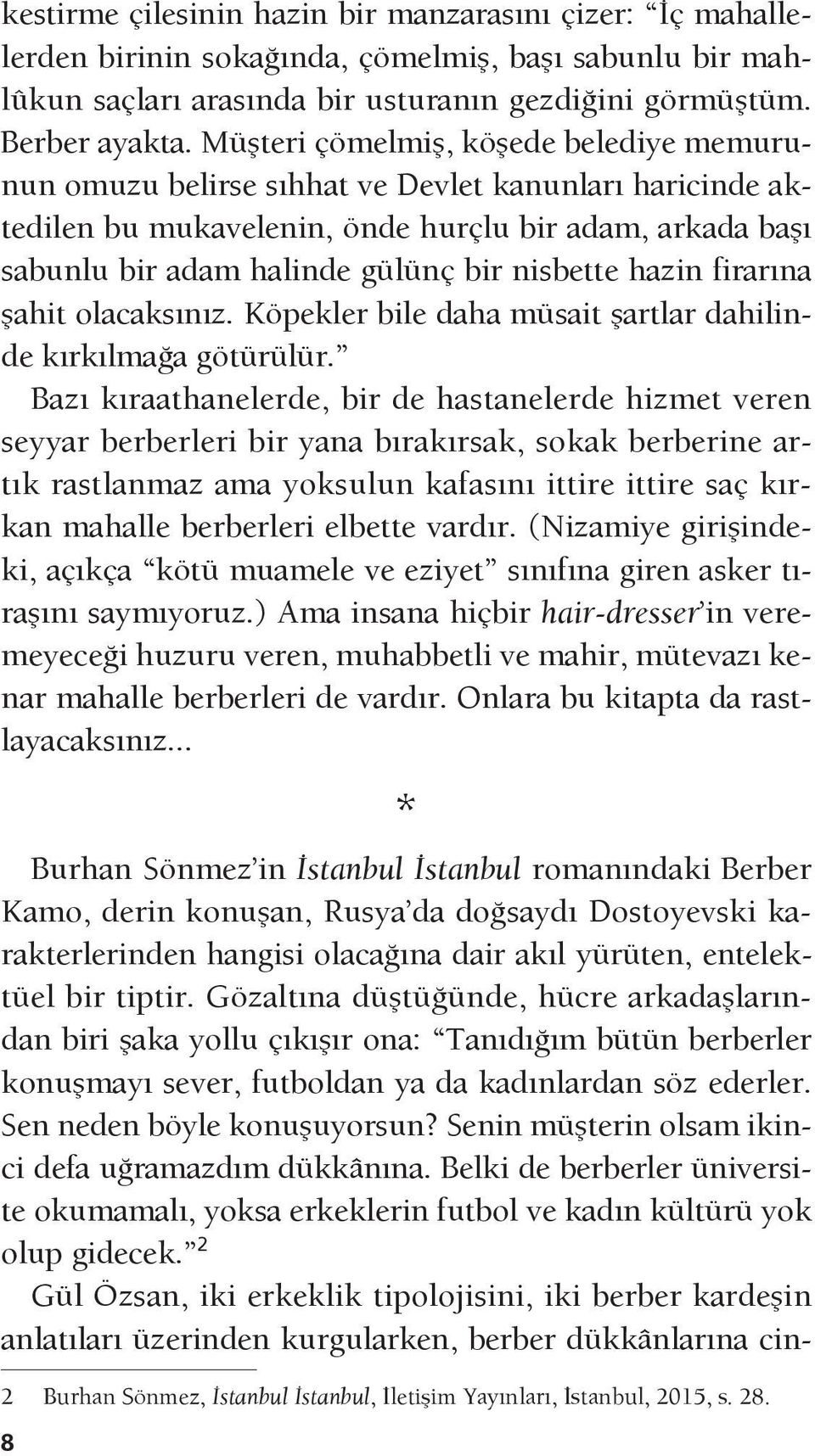 hazin firarına şahit olacaksınız. Köpekler bile daha müsait şartlar dahilinde kırkılmağa götürülür.