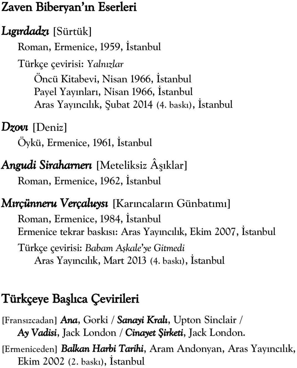 bask ), stanbul Dzov [Deniz] Öykü, Ermenice, 1961, stanbul Angudi Siraharner [Meteliksiz Âfl klar] Roman, Ermenice, 1962, stanbul M rçünneru Verçaluys [Kar ncalar n Günbat m ] Roman, Ermenice, 1984,