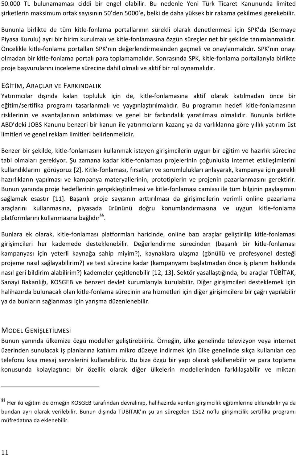 Bununla birlikte de tüm kitle- fonlama portallarının sürekli olarak denetlenmesi için SPK da (Sermaye Piyasa Kurulu) ayrı bir birim kurulmalı ve kitle- fonlamasına özgün süreçler net bir şekilde