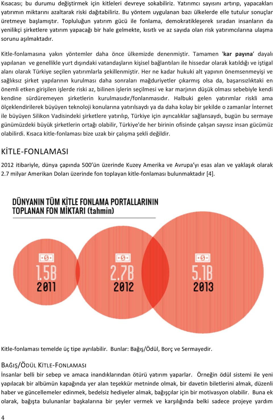 Topluluğun yatırım gücü ile fonlama, demokratikleşerek sıradan insanların da yenilikçi şirketlere yatırım yapacağı bir hale gelmekte, kısıtlı ve az sayıda olan risk yatırımcılarına ulaşma sorunu