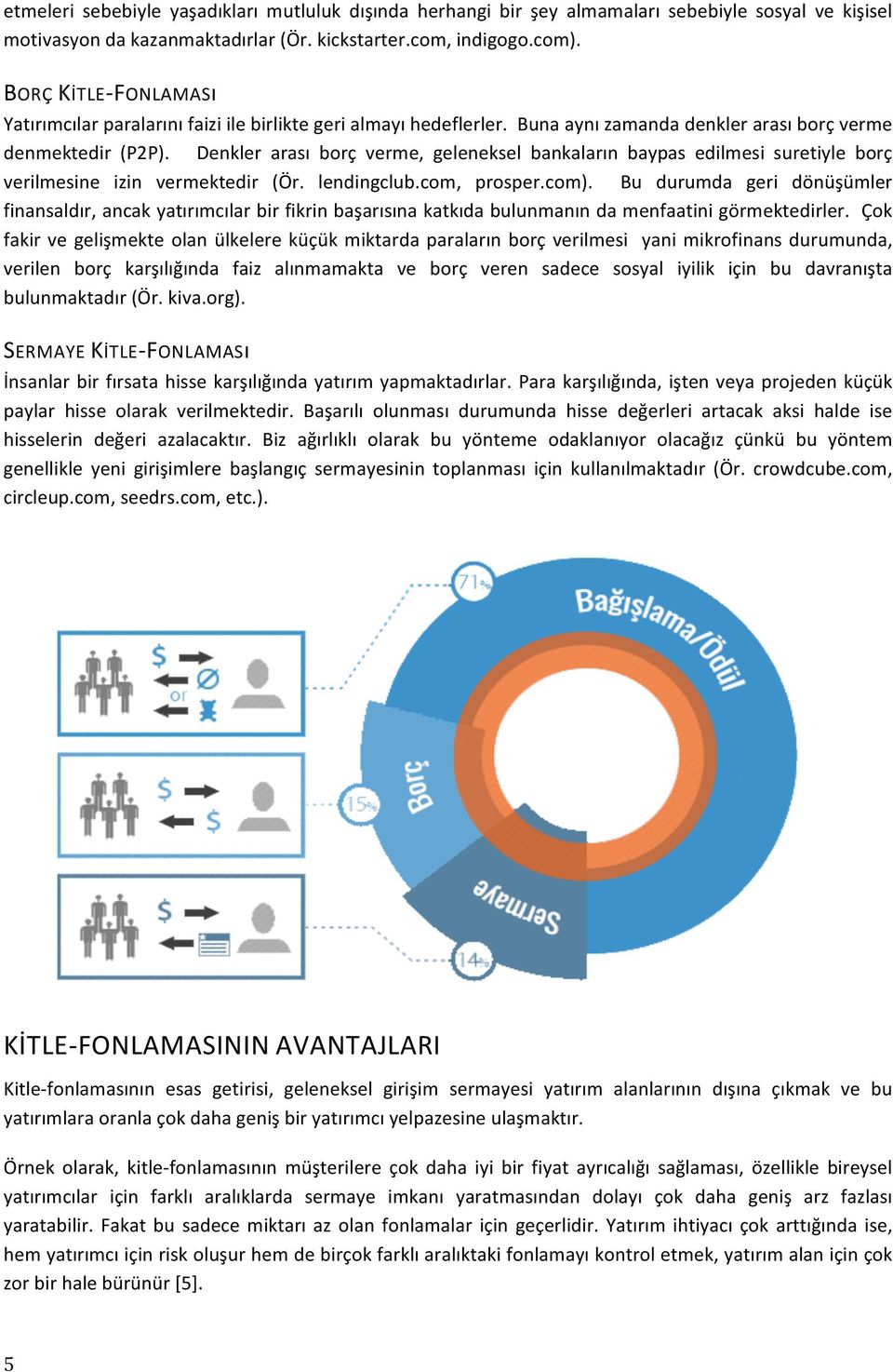 Denkler arası borç verme, geleneksel bankaların baypas edilmesi suretiyle borç verilmesine izin vermektedir (Ör. lendingclub.com, prosper.com).