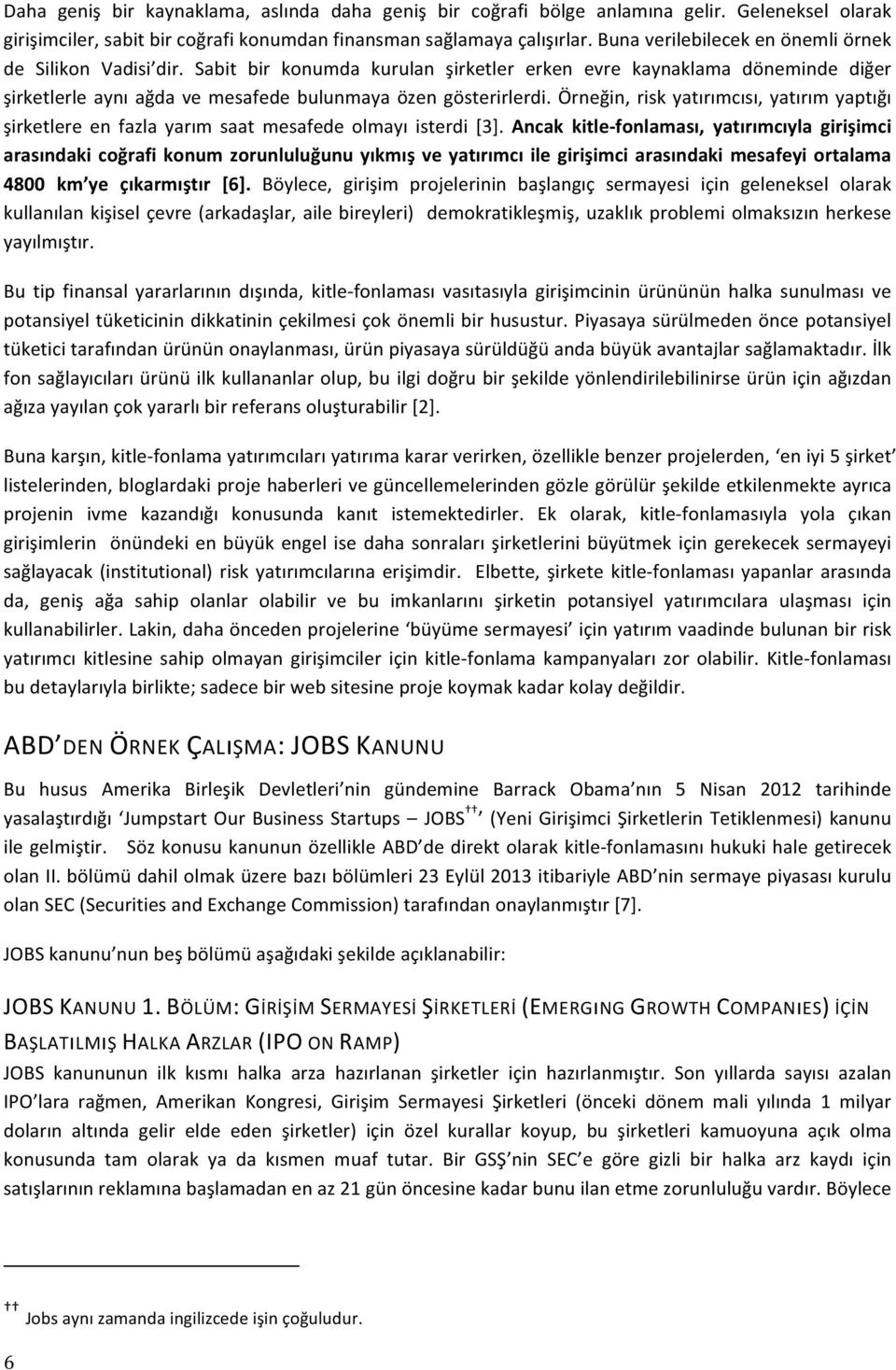 Örneğin, risk yatırımcısı, yatırım yaptığı şirketlere en fazla yarım saat mesafede olmayı isterdi [3].