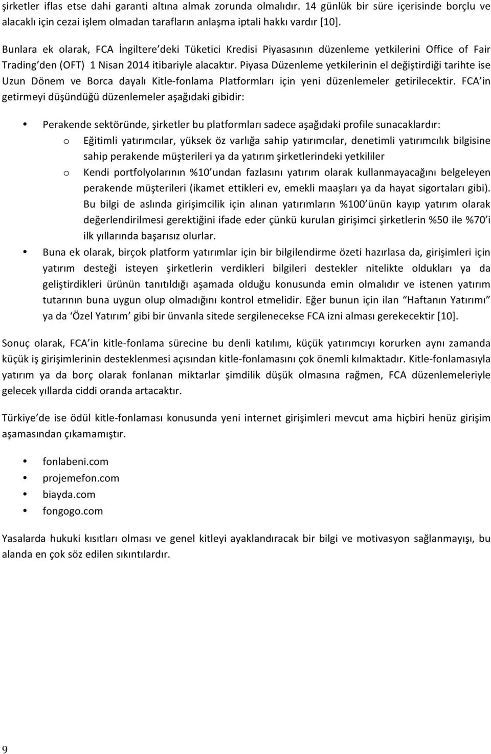 Piyasa Düzenleme yetkilerinin el değiştirdiği tarihte ise Uzun Dönem ve Borca dayalı Kitle- fonlama Platformları için yeni düzenlemeler getirilecektir.