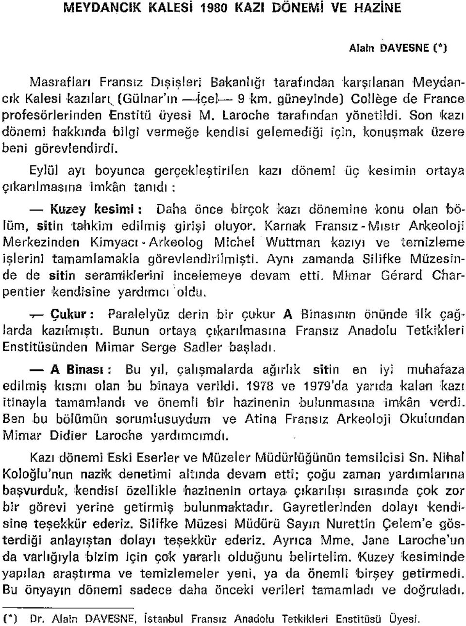 Eylül ayı boyunca gerçekleştirilen kazı dönemi üç kesimin ortaya çıkarılmasınaimkan tanıdı: - Kuzey kesimi: Daha önce birçok kazı dönemine konu olan 'bölüm, sitin tahkim edilmişgirişi oluyor.