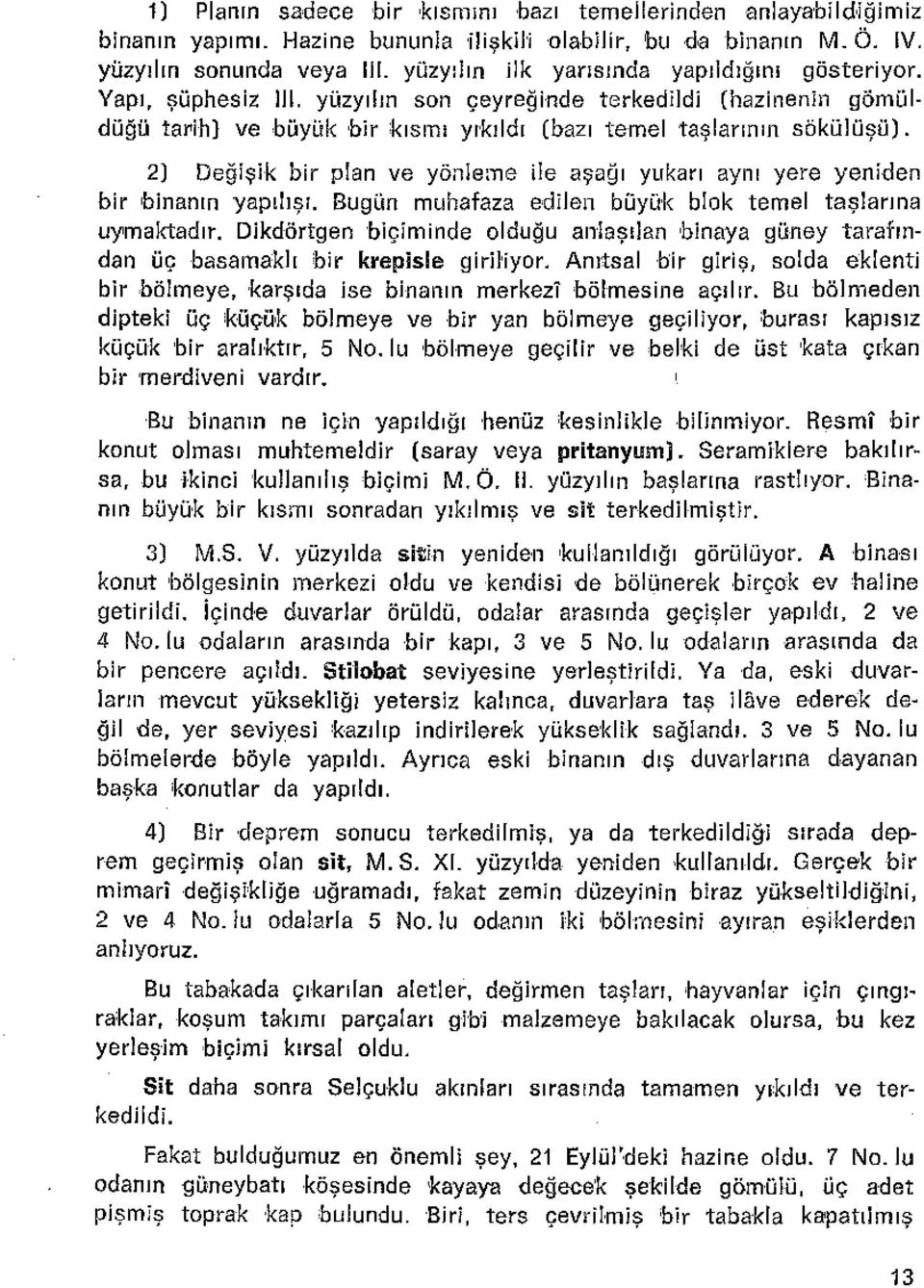 yüzyılın son çeyreğinde terkediidi (hazinenin gömüldüğü tarih) ve büyük bir kısrm yıkıldı (bazı temel taşlarının sökülüşü).