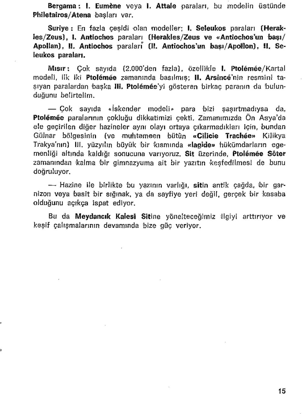 Ptolemee/Kartal modeli, ilk iki Ptolemee zamanında basılmış; 11. Arsince'ntn resmini taşıyan paralardan başka m. Ptolemee'ylqöstererı birkaç paranın da bulunduğunu belirtelim.