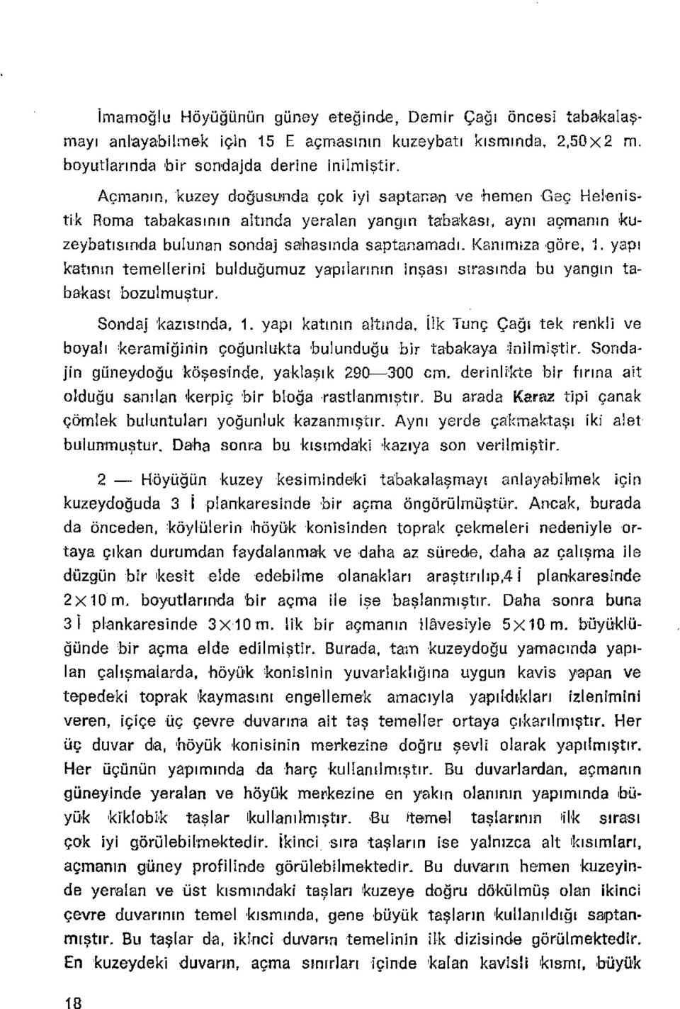 yapı katının temellerini bulduğumuz yapılarının inşası sırasında bu yangın tabakası bozulmuştur. Sonda] kazısrndav t.