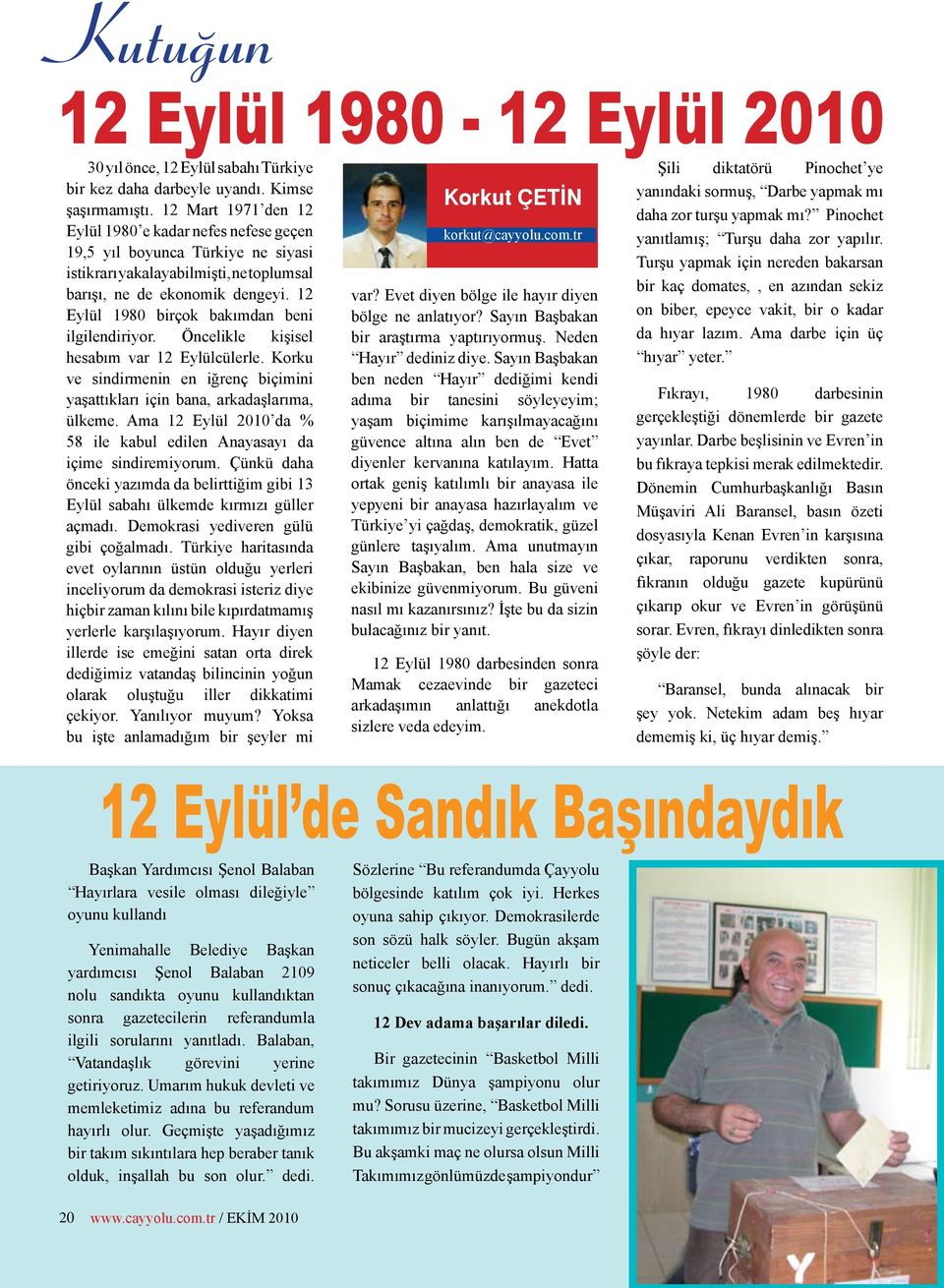 12 Eylül 1980 birçok bakımdan beni ilgilendiriyor. Öncelikle kişisel hesabım var 12 Eylülcülerle. Korku ve sindirmenin en iğrenç biçimini yaşattıkları için bana, arkadaşlarıma, ülkeme.