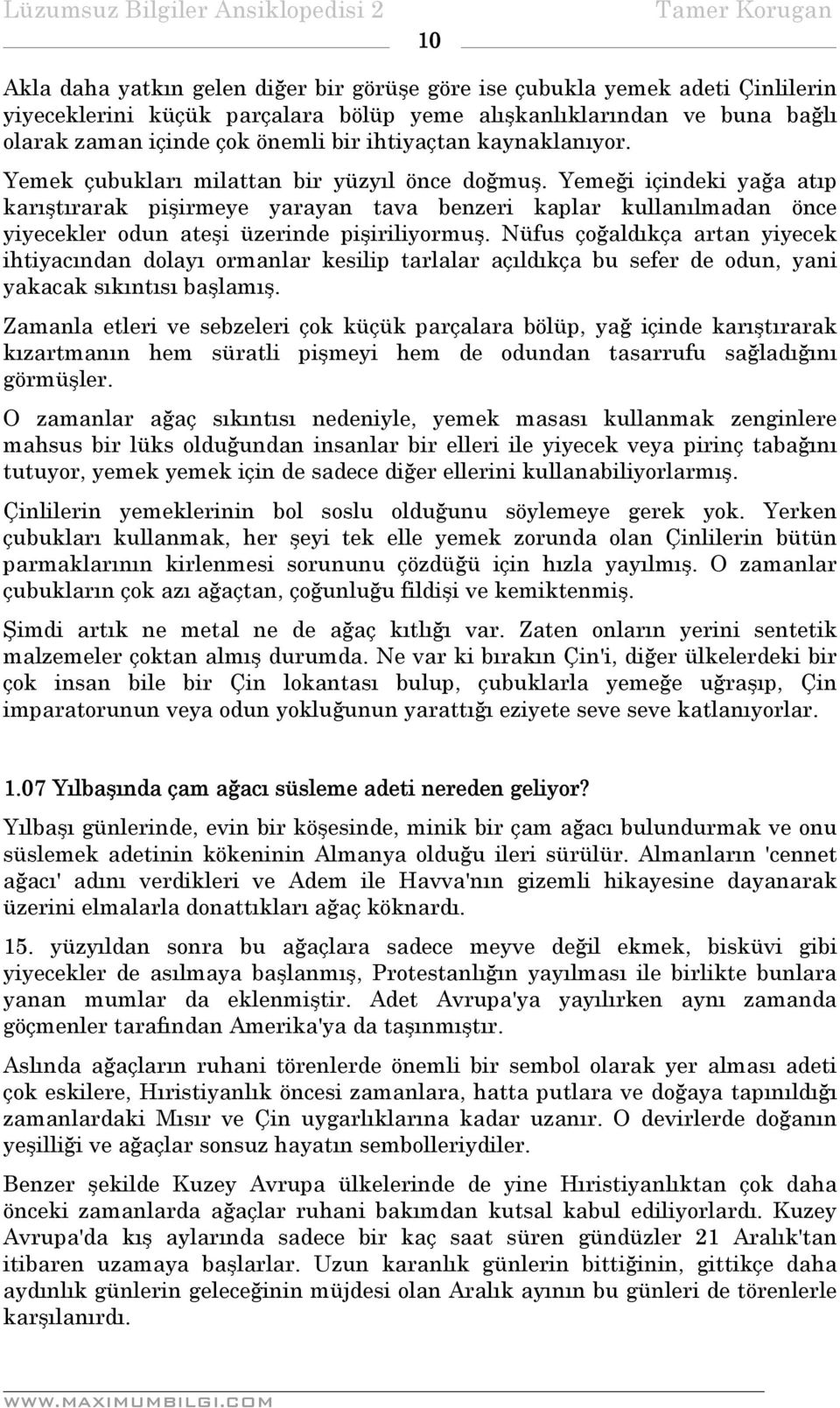 Yemeği içindeki yağa atıp karıştırarak pişirmeye yarayan tava benzeri kaplar kullanılmadan önce yiyecekler odun ateşi üzerinde pişiriliyormuş.