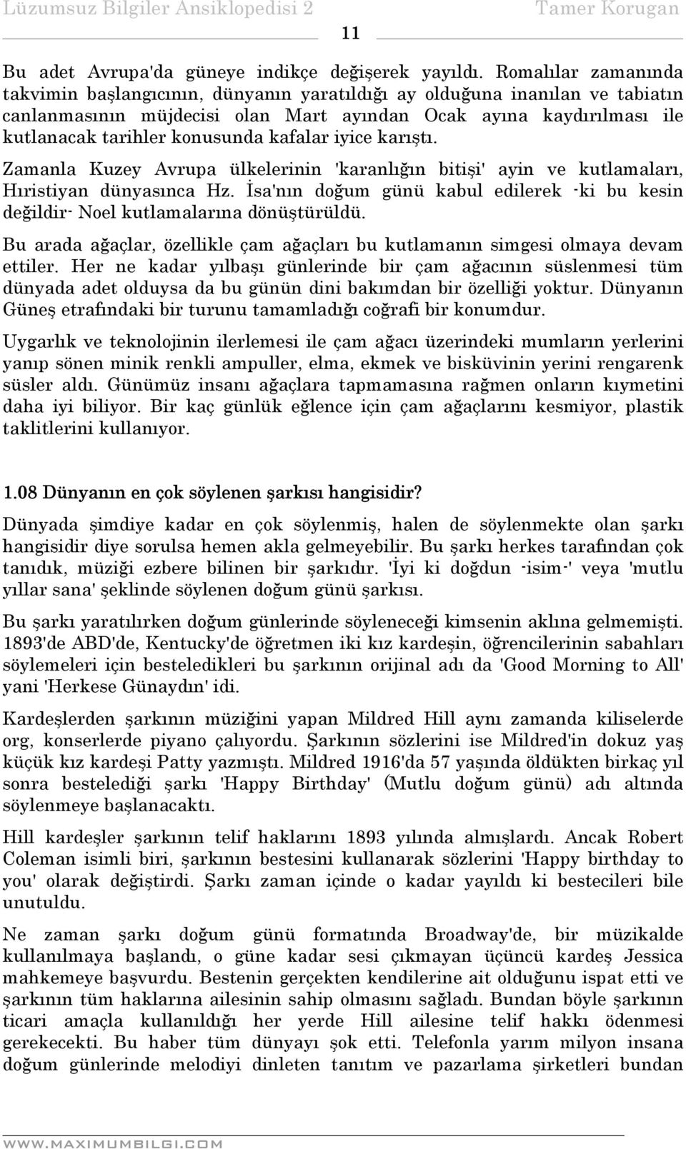 kafalar iyice karıştı. Zamanla Kuzey Avrupa ülkelerinin 'karanlığın bitişi' ayin ve kutlamaları, Hıristiyan dünyasınca Hz.