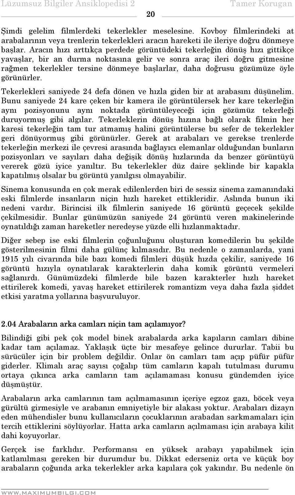 doğrusu gözümüze öyle görünürler. Tekerlekleri saniyede 24 defa dönen ve hızla giden bir at arabasını düşünelim.