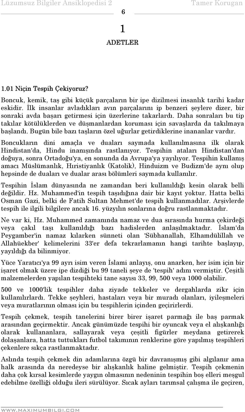 Daha sonraları bu tip takılar kötülüklerden ve düşmanlardan koruması için savaşlarda da takılmaya başlandı. Bugün bile bazı taşların özel uğurlar getirdiklerine inananlar vardır.