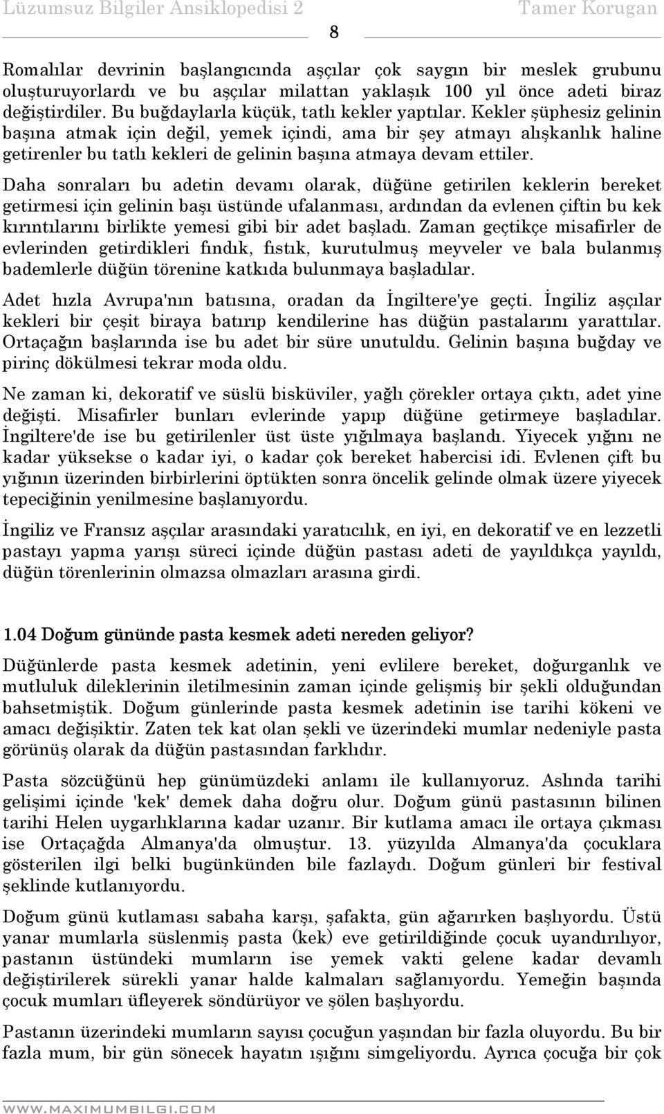 Kekler şüphesiz gelinin başına atmak için değil, yemek içindi, ama bir şey atmayı alışkanlık haline getirenler bu tatlı kekleri de gelinin başına atmaya devam ettiler.