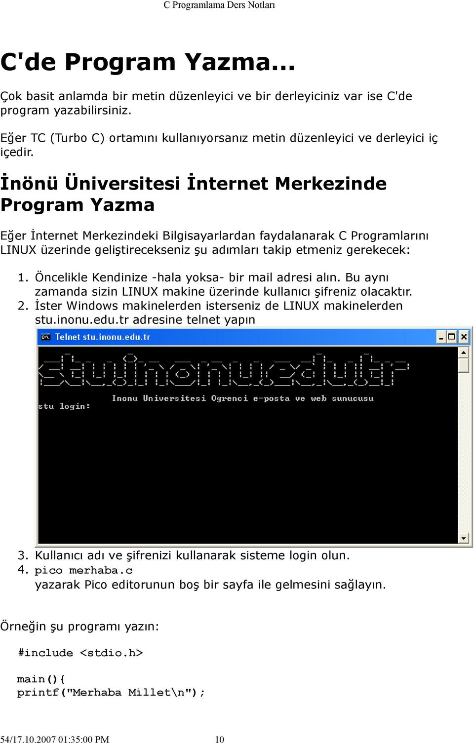 İnönü Üniversitesi İnternet Merkezinde Program Yazma Eğer İnternet Merkezindeki Bilgisayarlardan faydalanarak C Programlarını LINUX üzerinde geliştirecekseniz şu adımları takip etmeniz gerekecek: 1.