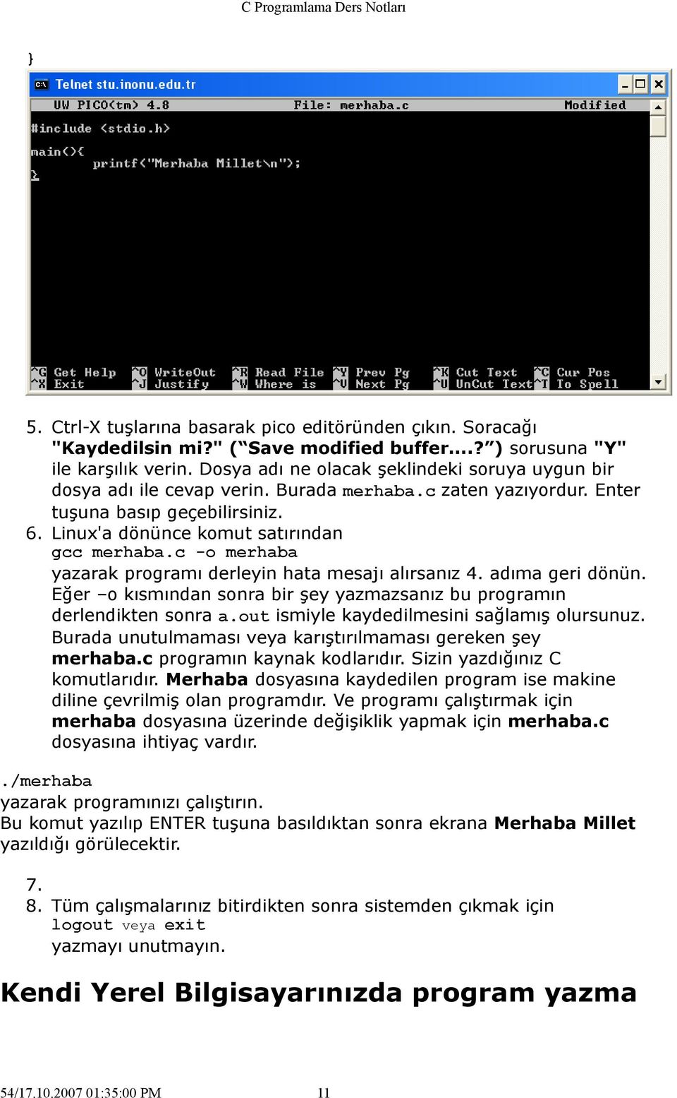 c -o merhaba yazarak programı derleyin hata mesajı alırsanız 4. adıma geri dönün. Eğer o kısmından sonra bir şey yazmazsanız bu programın derlendikten sonra a.