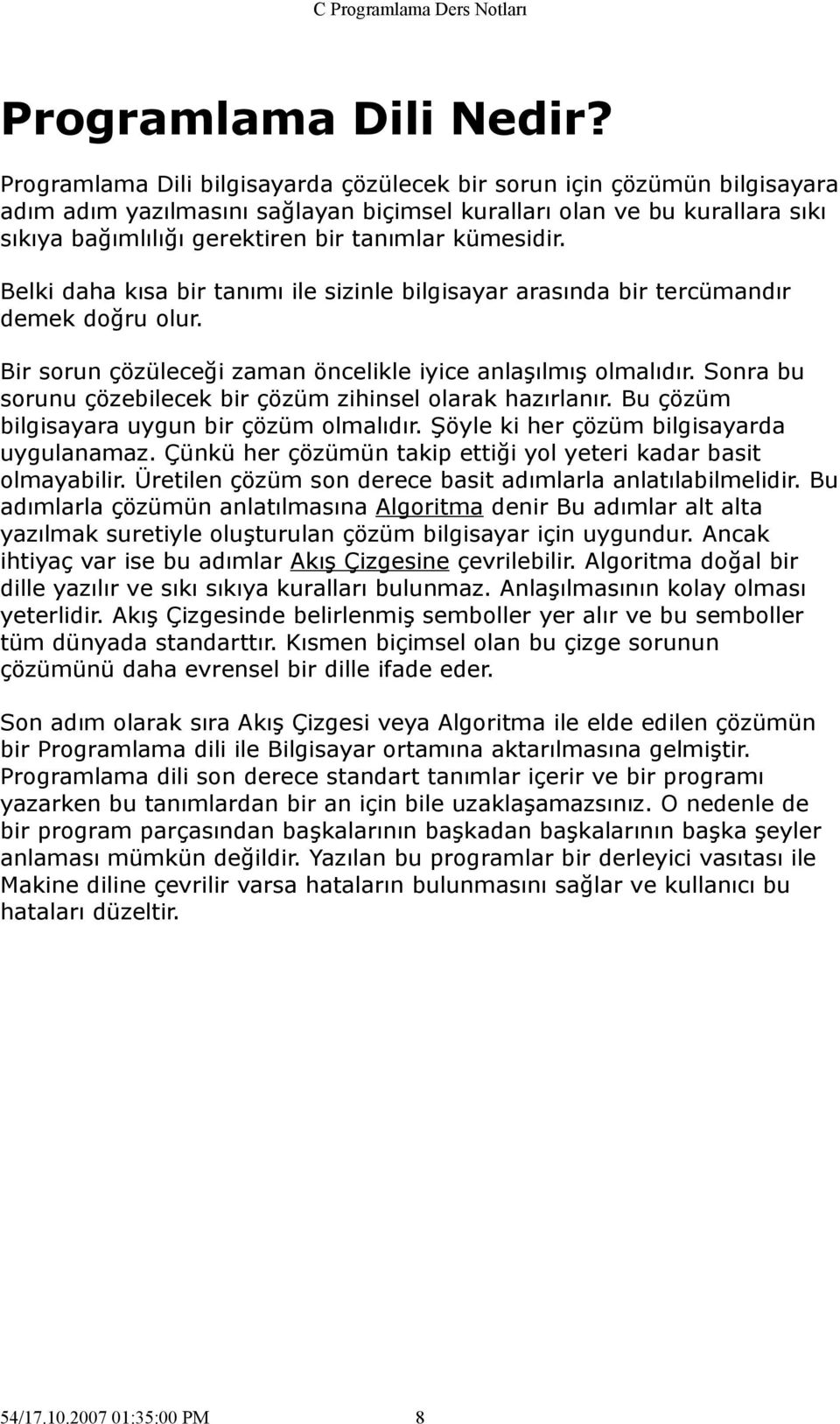 kümesidir. Belki daha kısa bir tanımı ile sizinle bilgisayar arasında bir tercümandır demek doğru olur. Bir sorun çözüleceği zaman öncelikle iyice anlaşılmış olmalıdır.