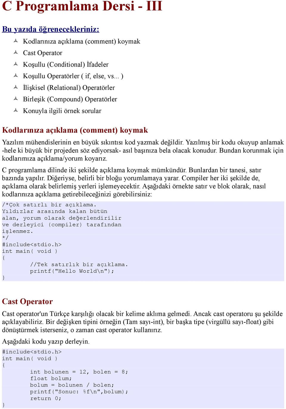 Yazılmış bir kodu okuyup anlamak -hele ki büyük bir projeden söz ediyorsak- asıl başınıza bela olacak konudur. Bundan korunmak için kodlarımıza açıklama/yorum koyarız.