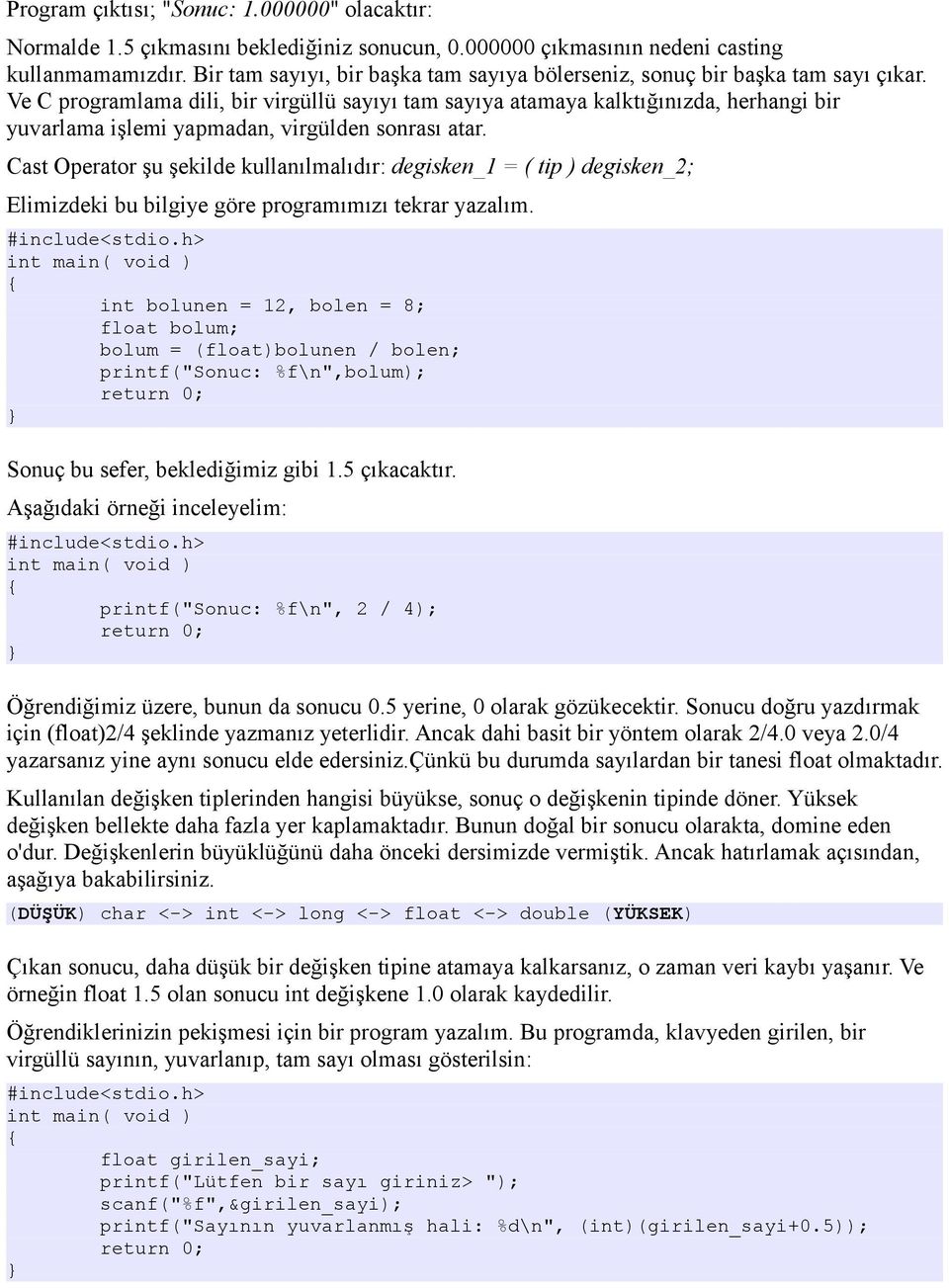 Ve C programlama dili, bir virgüllü sayıyı tam sayıya atamaya kalktığınızda, herhangi bir yuvarlama işlemi yapmadan, virgülden sonrası atar.