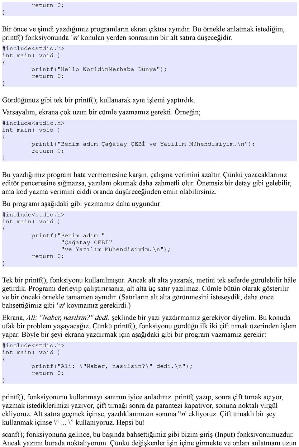 Örneğin; printf("benim adım Çağatay ÇEBİ ve Yazılım Mühendisiyim.\n"); Bu yazdığımız program hata vermemesine karşın, çalışma verimini azaltır.