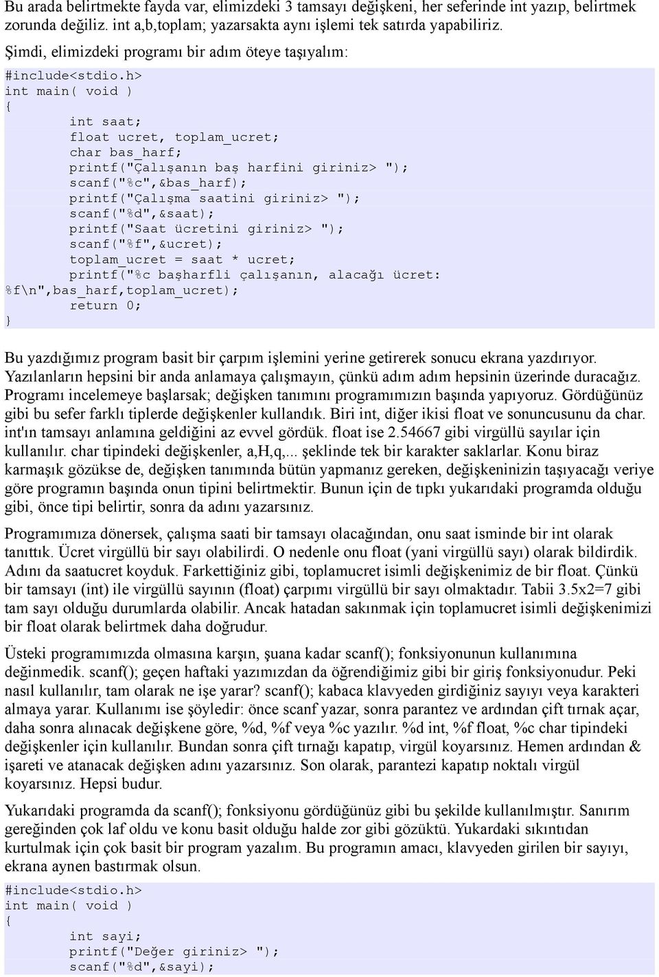 giriniz> "); scanf("%d",&saat); printf("saat ücretini giriniz> "); scanf("%f",&ucret); toplam_ucret = saat * ucret; printf("%c başharfli çalışanın, alacağı ücret: %f\n",bas_harf,toplam_ucret); Bu