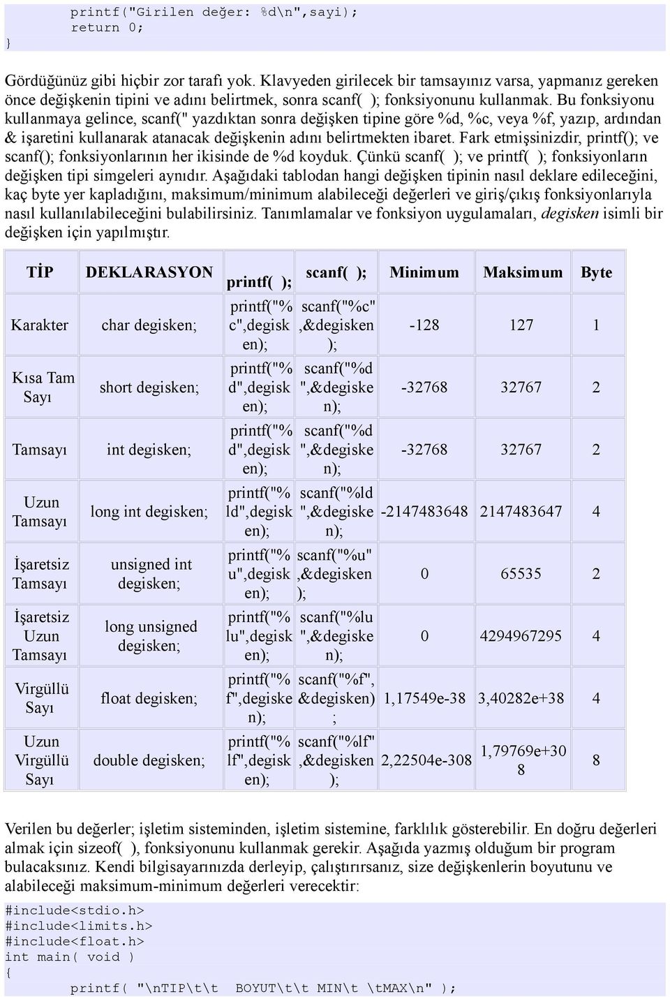 Bu fonksiyonu kullanmaya gelince, scanf(" yazdıktan sonra değişken tipine göre %d, %c, veya %f, yazıp, ardından & işaretini kullanarak atanacak değişkenin adını belirtmekten ibaret.