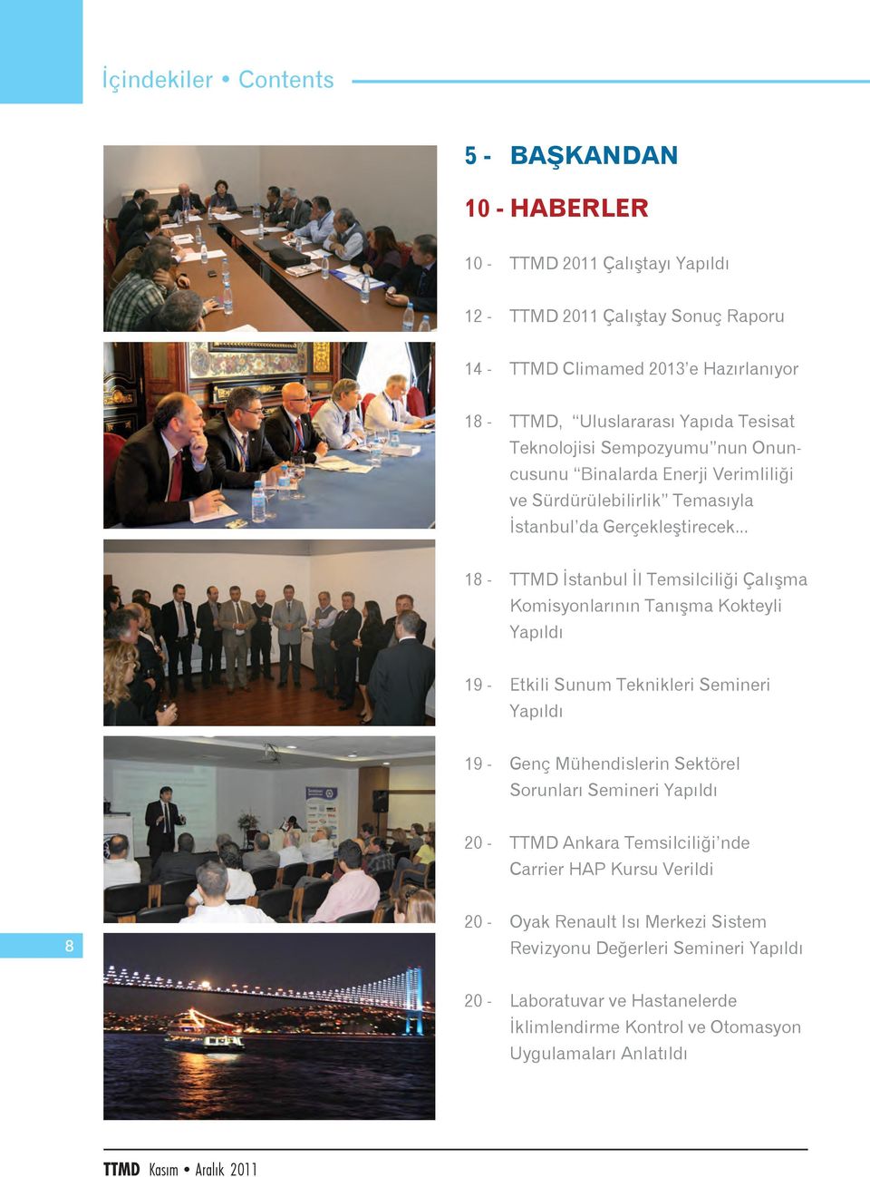 .. 18 - TTMD İstanbul İl Temsilciliği Çalışma Komisyonlarının Tanışma Kokteyli Yapıldı 19 - Etkili Sunum Teknikleri Semineri Yapıldı 19 - Genç Mühendislerin Sektörel Sorunları Semineri