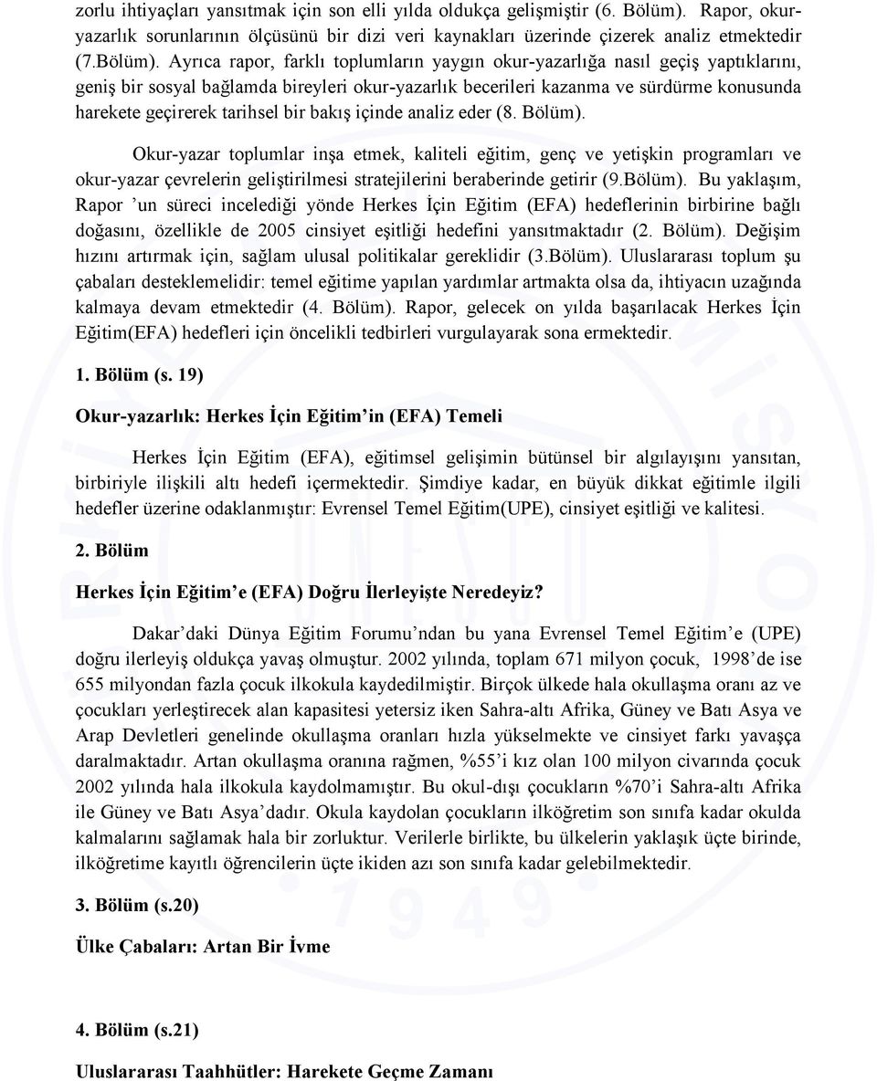 Ayrıca rapor, farklı toplumların yaygın okur-yazarlığa nasıl geçiş yaptıklarını, geniş bir sosyal bağlamda bireyleri okur-yazarlık becerileri kazanma ve sürdürme konusunda harekete geçirerek tarihsel