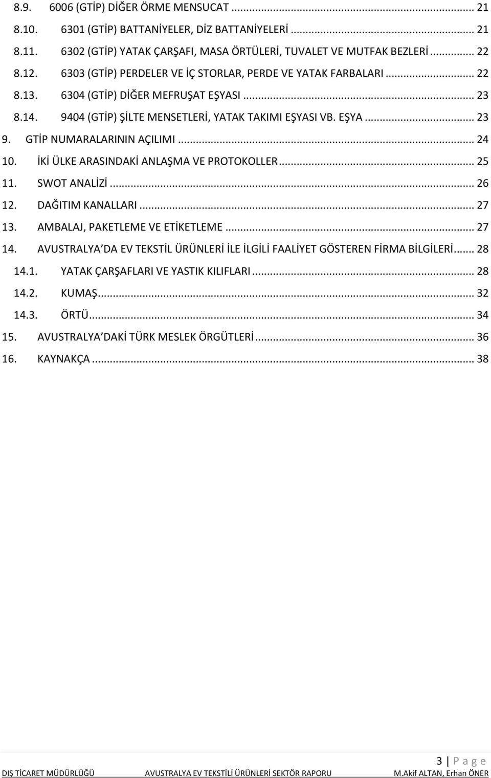 GTİP NUMARALARININ AÇILIMI... 24 10. İKİ ÜLKE ARASINDAKİ ANLAŞMA VE PROTOKOLLER... 25 11. SWOT ANALİZİ... 26 12. DAĞITIM KANALLARI... 27 13. AMBALAJ, PAKETLEME VE ETİKETLEME... 27 14.