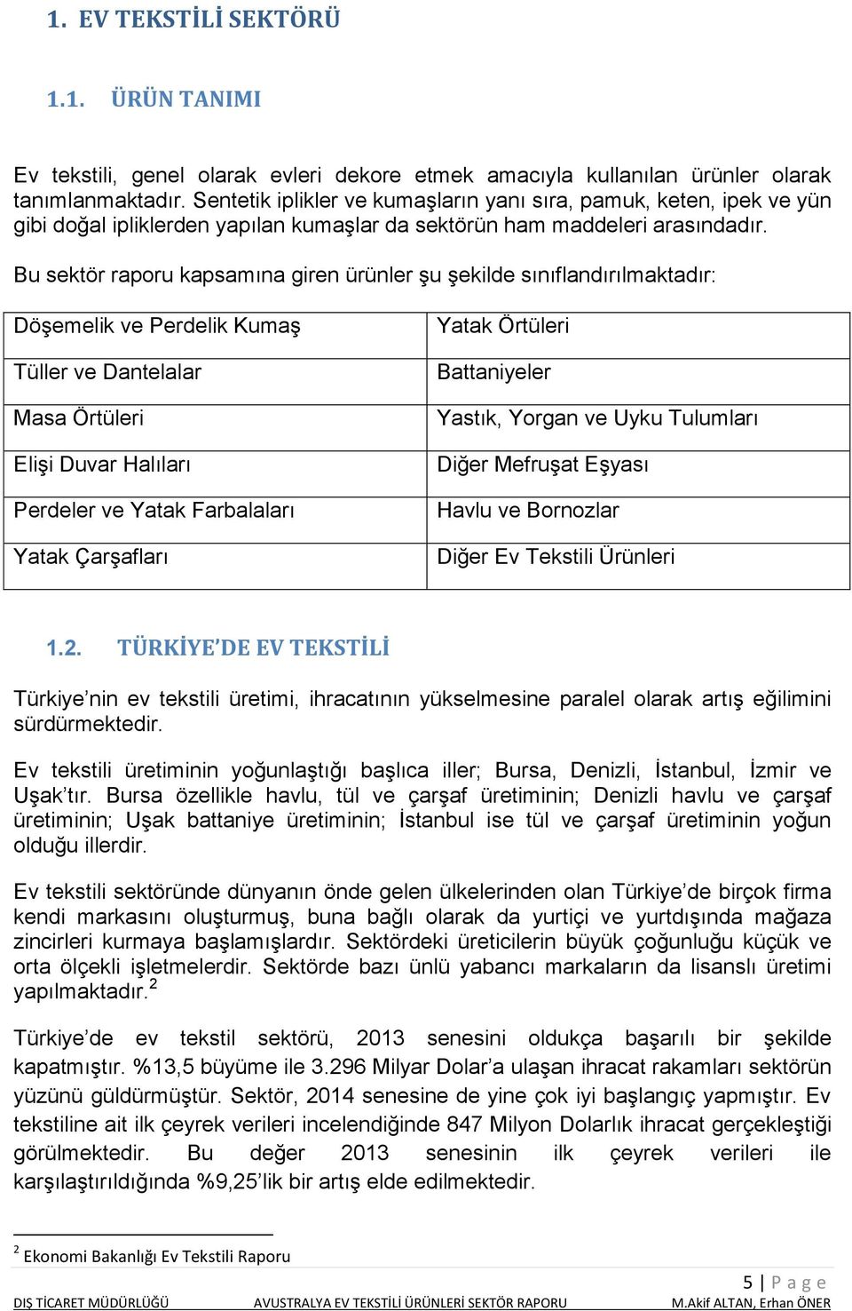 Bu sektör raporu kapsamına giren ürünler şu şekilde sınıflandırılmaktadır: Döşemelik ve Perdelik Kumaş Tüller ve Dantelalar Masa Örtüleri Elişi Duvar Halıları Perdeler ve Yatak Farbalaları Yatak