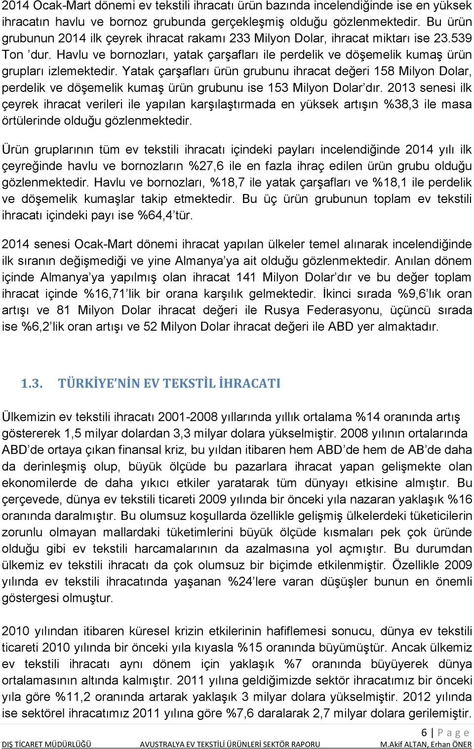 Yatak çarşafları ürün grubunu ihracat değeri 158 Milyon Dolar, perdelik ve döşemelik kumaş ürün grubunu ise 153 Milyon Dolar dır.