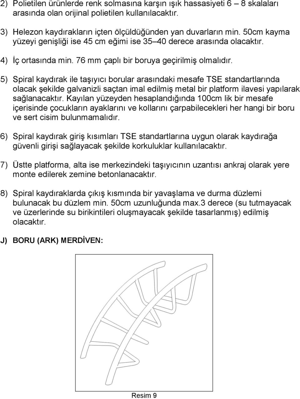 5) Spiral kaydırak ile taşıyıcı borular arasındaki mesafe TSE standartlarında olacak şekilde galvanizli saçtan imal edilmiş metal bir platform ilavesi yapılarak sağlanacaktır.