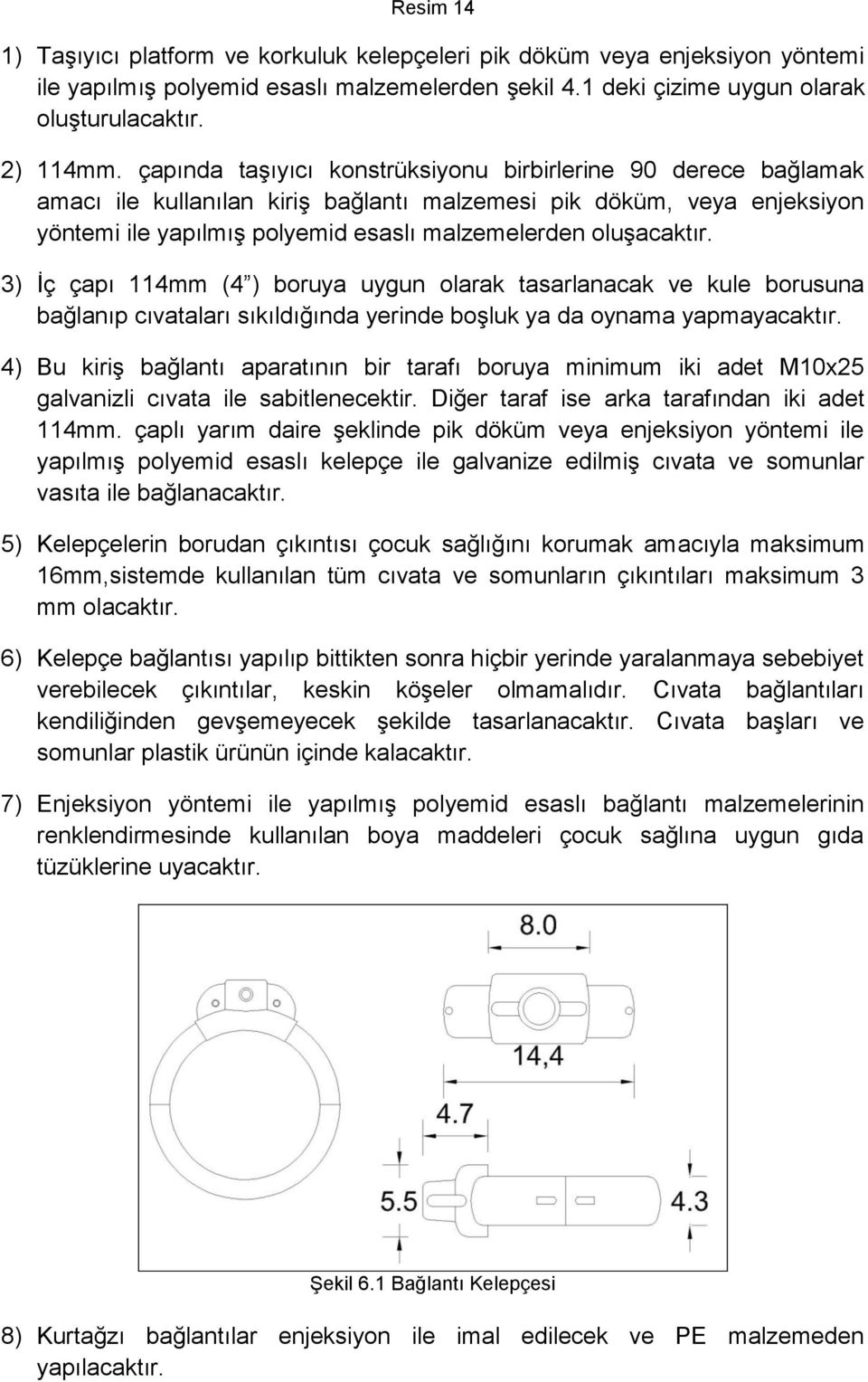 3) İç çapı 114mm (4 ) boruya uygun olarak tasarlanacak ve kule borusuna bağlanıp cıvataları sıkıldığında yerinde boşluk ya da oynama yapmayacaktır.