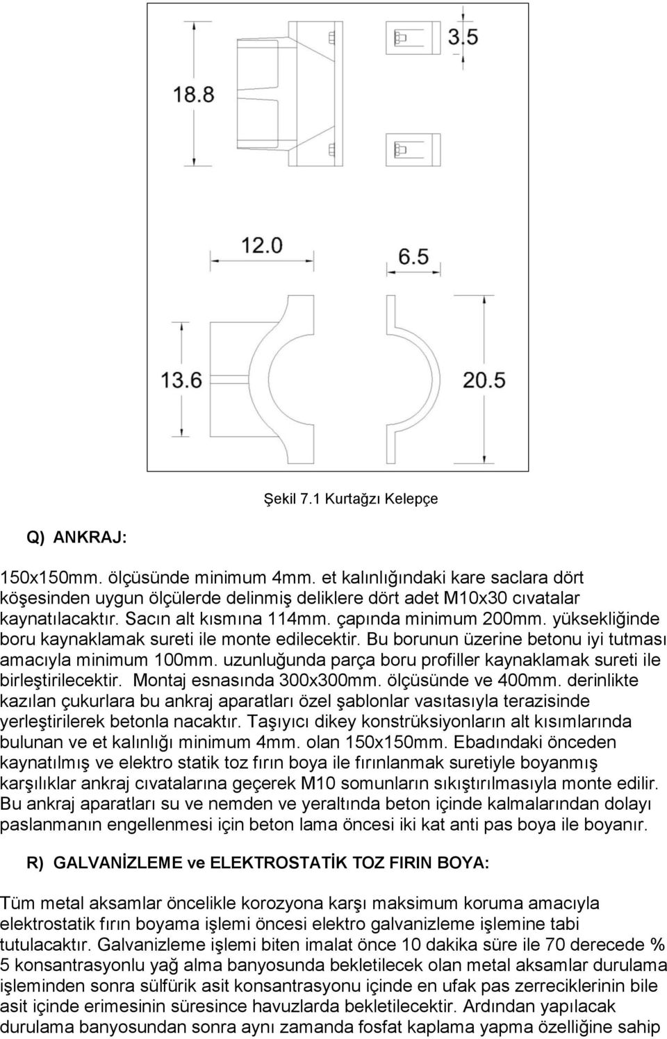 uzunluğunda parça boru profiller kaynaklamak sureti ile birleştirilecektir. Montaj esnasında 300x300mm. ölçüsünde ve 400mm.